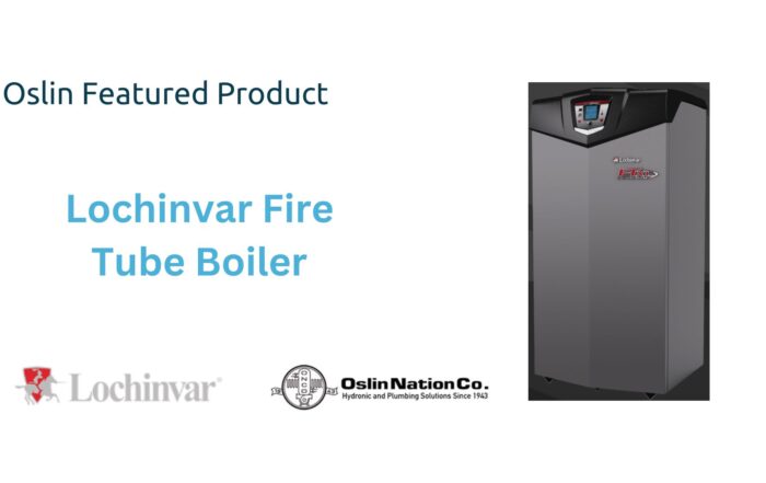 The Oslin Featured Product for this blog is the Lochinvar Fire Tube Boiler, featuring the fire tube boiler, as well as the Lochinvar and Oslin Nation Company's logos.